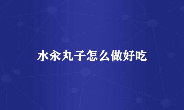 水汆丸子怎么做好吃