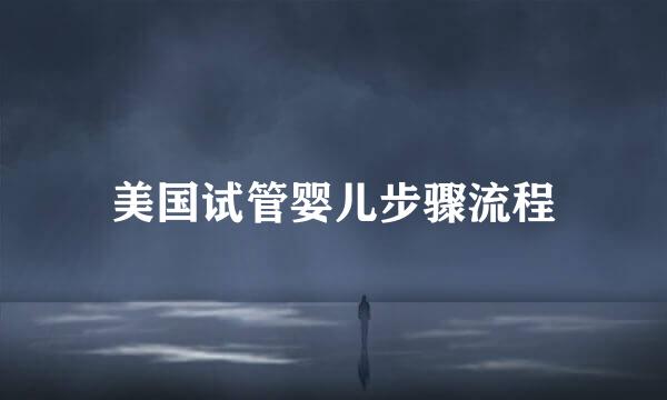 美国试管婴儿步骤流程
