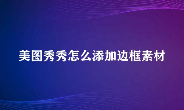 美图秀秀怎么添加边框素材