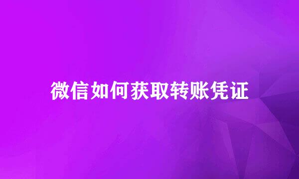 微信如何获取转账凭证