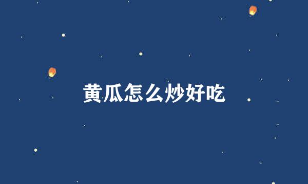 黄瓜怎么炒好吃