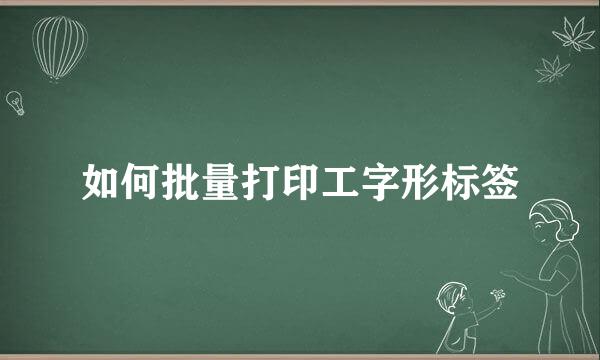 如何批量打印工字形标签