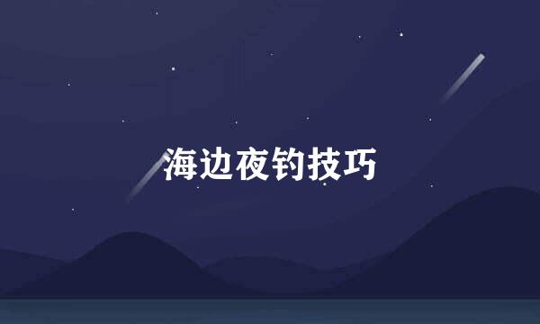 海边夜钓技巧