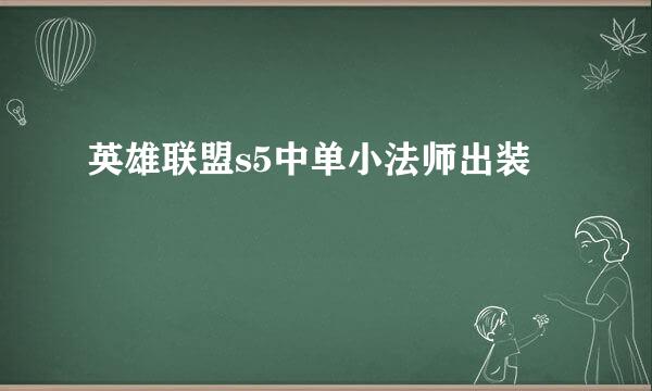 英雄联盟s5中单小法师出装