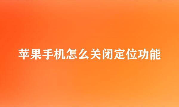 苹果手机怎么关闭定位功能