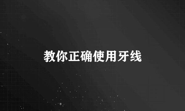 教你正确使用牙线