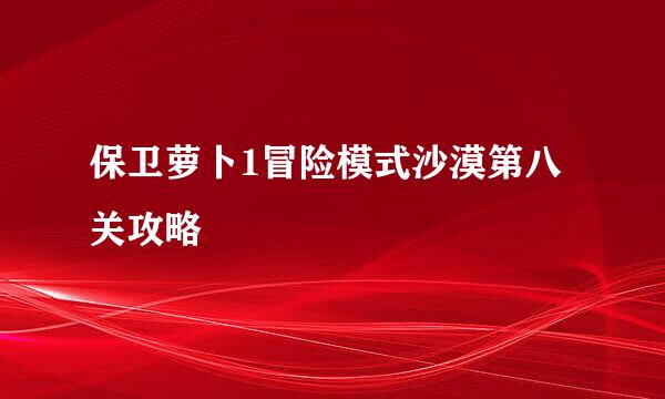 保卫萝卜1冒险模式沙漠第八关攻略