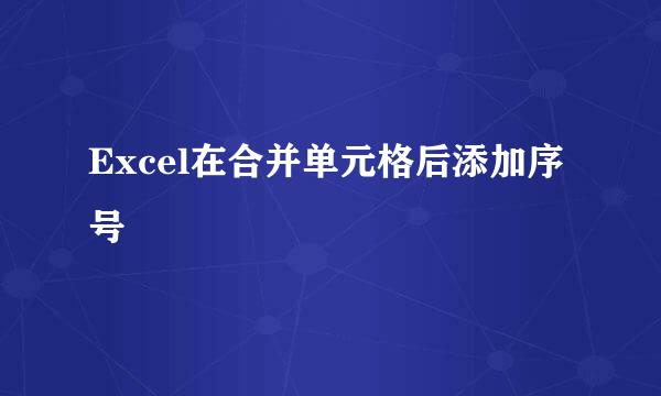 Excel在合并单元格后添加序号