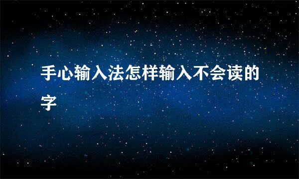 手心输入法怎样输入不会读的字