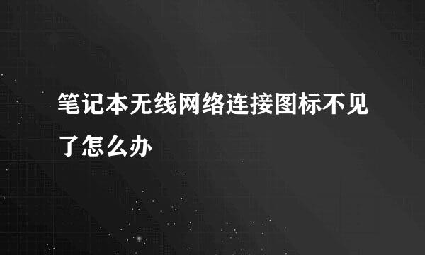 笔记本无线网络连接图标不见了怎么办