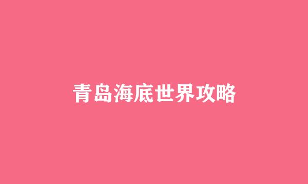 青岛海底世界攻略