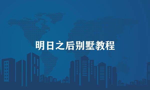 明日之后别墅教程