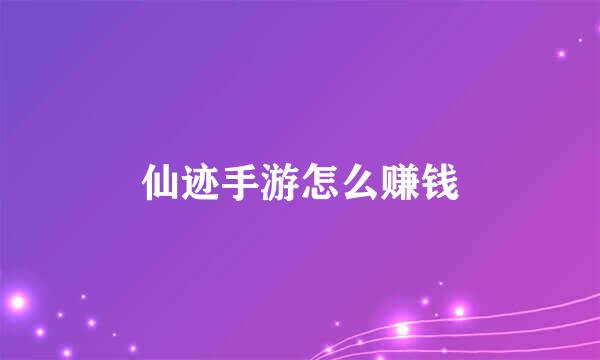 仙迹手游怎么赚钱