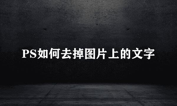PS如何去掉图片上的文字