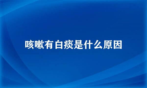 咳嗽有白痰是什么原因