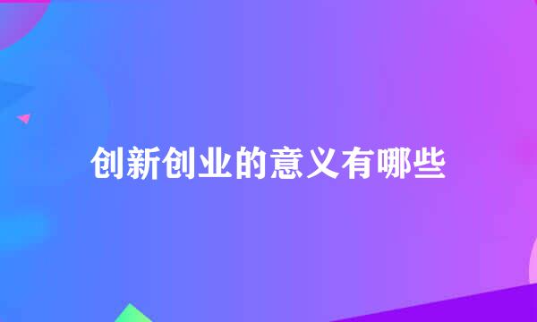 创新创业的意义有哪些