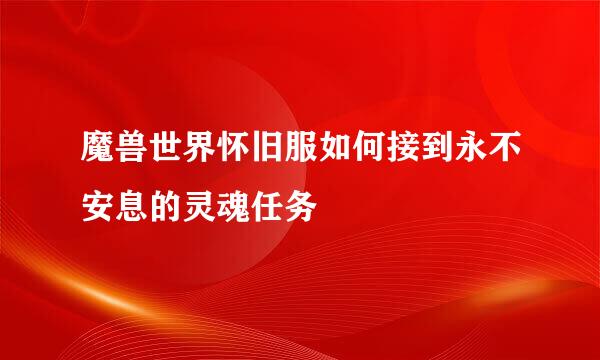 魔兽世界怀旧服如何接到永不安息的灵魂任务