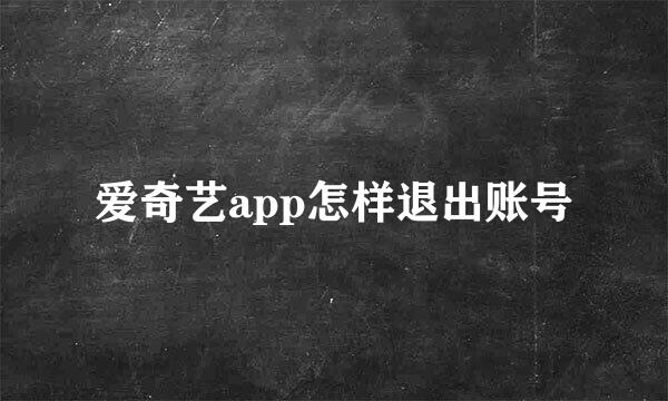 爱奇艺app怎样退出账号
