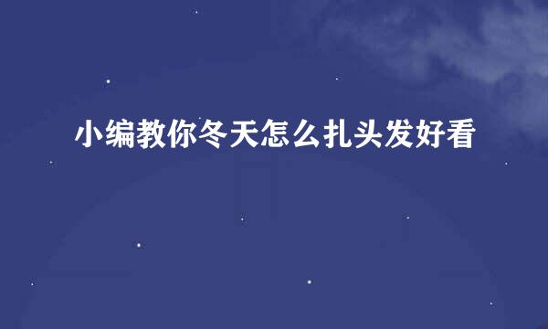 小编教你冬天怎么扎头发好看