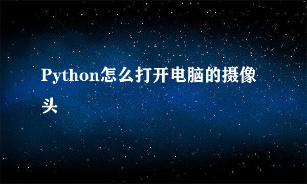 Python怎么打开电脑的摄像头