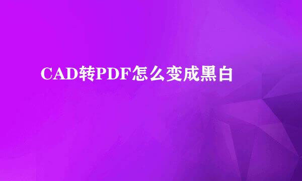 CAD转PDF怎么变成黑白