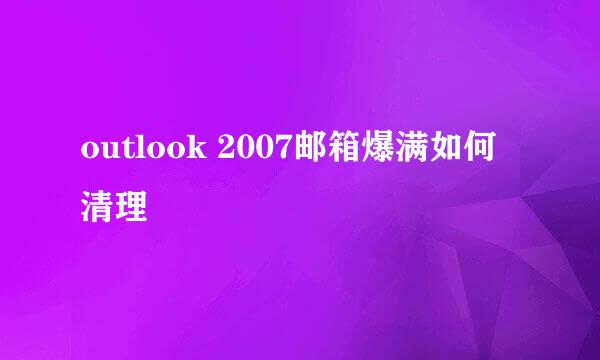 outlook 2007邮箱爆满如何清理