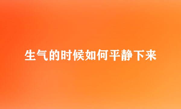 生气的时候如何平静下来