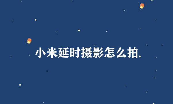 小米延时摄影怎么拍