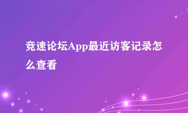 竞速论坛App最近访客记录怎么查看