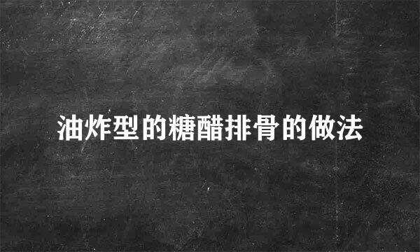 油炸型的糖醋排骨的做法
