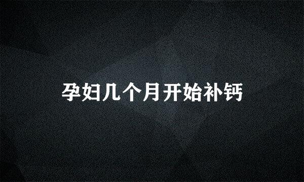 孕妇几个月开始补钙