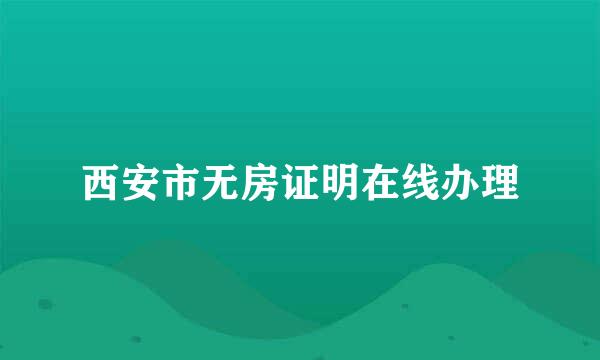 西安市无房证明在线办理