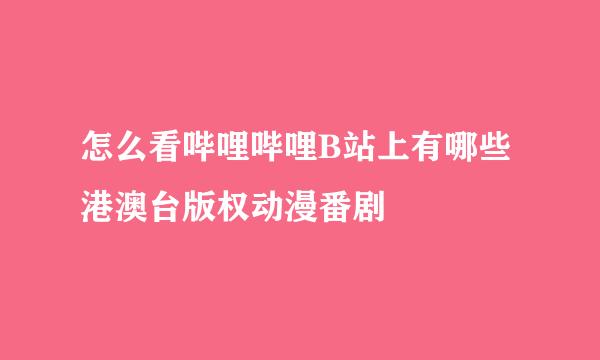 怎么看哔哩哔哩B站上有哪些港澳台版权动漫番剧