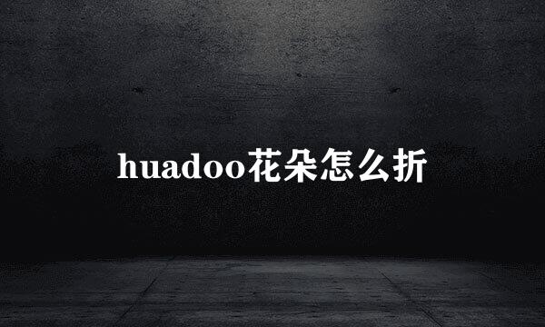 huadoo花朵怎么折