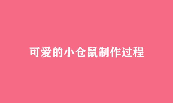 可爱的小仓鼠制作过程