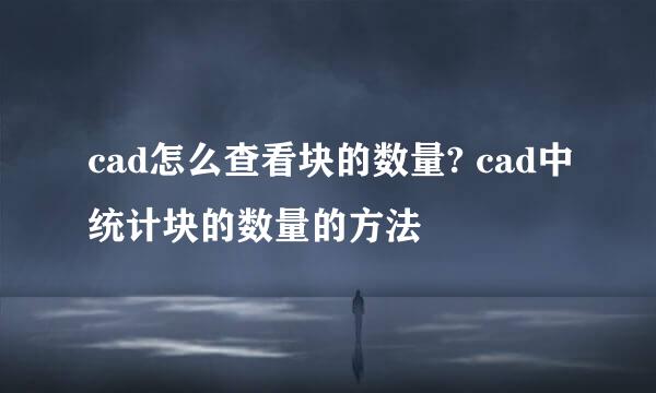 cad怎么查看块的数量? cad中统计块的数量的方法