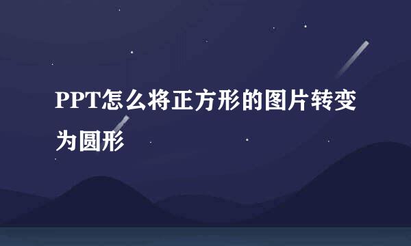 PPT怎么将正方形的图片转变为圆形