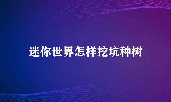 迷你世界怎样挖坑种树