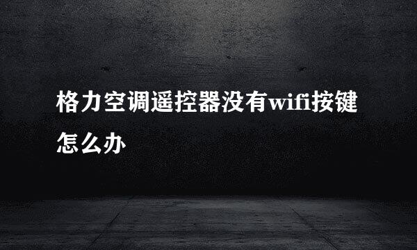 格力空调遥控器没有wifi按键怎么办