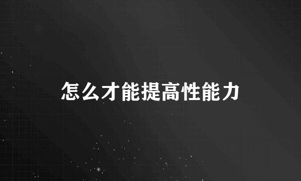 怎么才能提高性能力