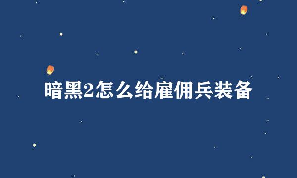暗黑2怎么给雇佣兵装备