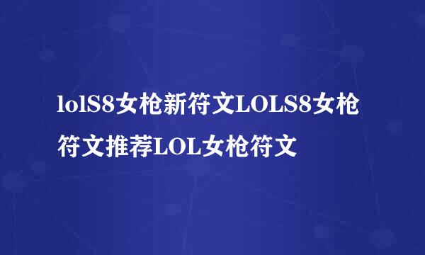 lolS8女枪新符文LOLS8女枪符文推荐LOL女枪符文