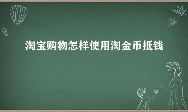 淘宝购物怎样使用淘金币抵钱