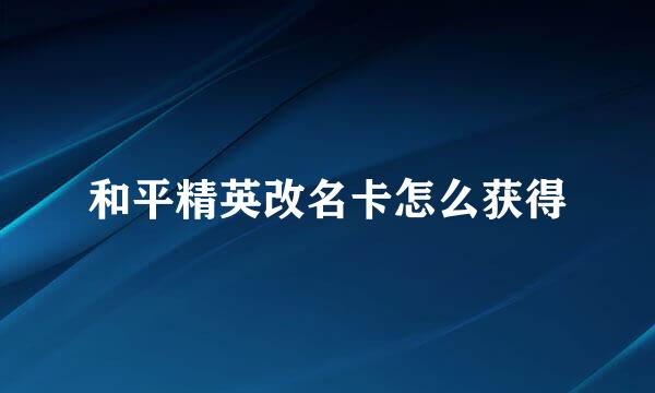 和平精英改名卡怎么获得