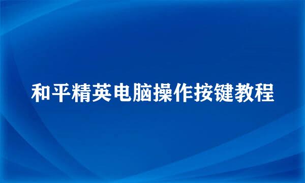 和平精英电脑操作按键教程