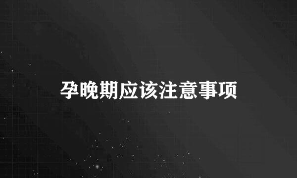 孕晚期应该注意事项