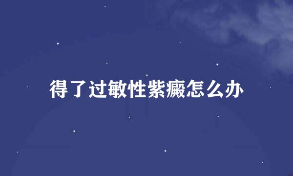 得了过敏性紫癜怎么办