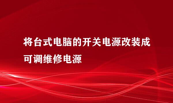 将台式电脑的开关电源改装成可调维修电源