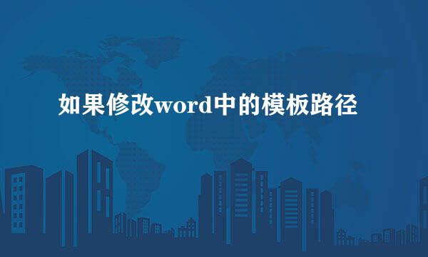 如果修改word中的模板路径