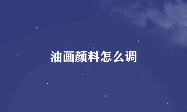 油画颜料怎么调